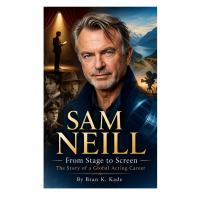 SAM NEILL : From Stage To Screen - The Story Of A Global Acting Career (English Edition)